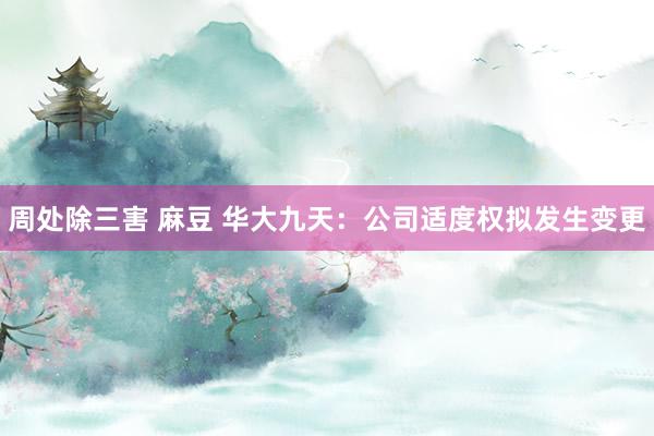 周处除三害 麻豆 华大九天：公司适度权拟发生变更