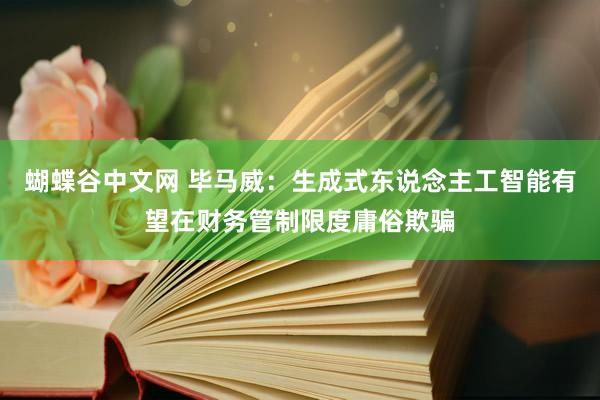 蝴蝶谷中文网 毕马威：生成式东说念主工智能有望在财务管制限度庸俗欺骗