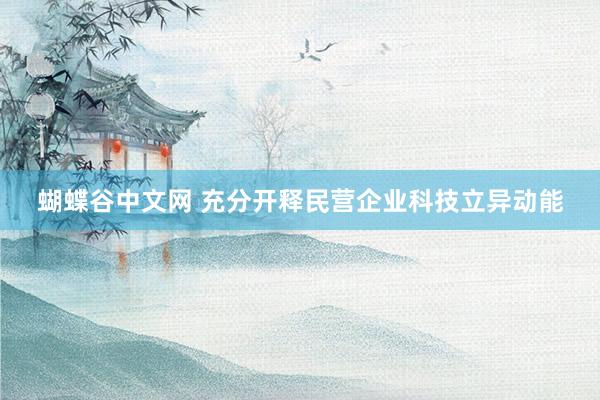 蝴蝶谷中文网 充分开释民营企业科技立异动能