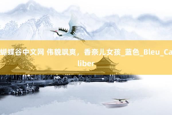 蝴蝶谷中文网 伟貌飒爽，香奈儿女孩_蓝色_Bleu_Caliber