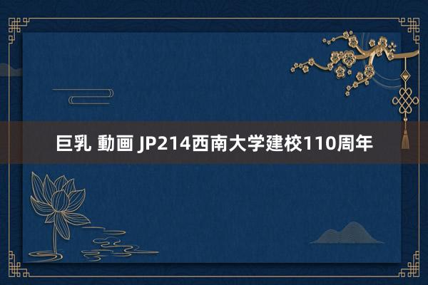 巨乳 動画 JP214西南大学建校110周年